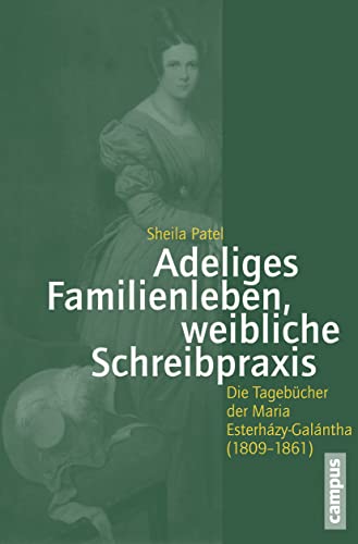Adeliges Familienleben, weibliche Schreibpraxis: Die Tagebücher der Maria Esterházy-Galántha (1809-1861) (Geschichte und Geschlechter, 66)